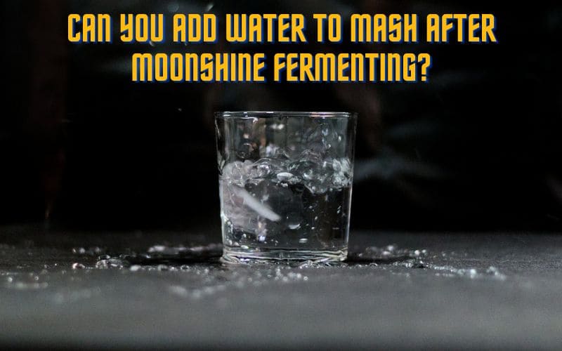 Can You Add Water To Mash After Moonshine Fermenting