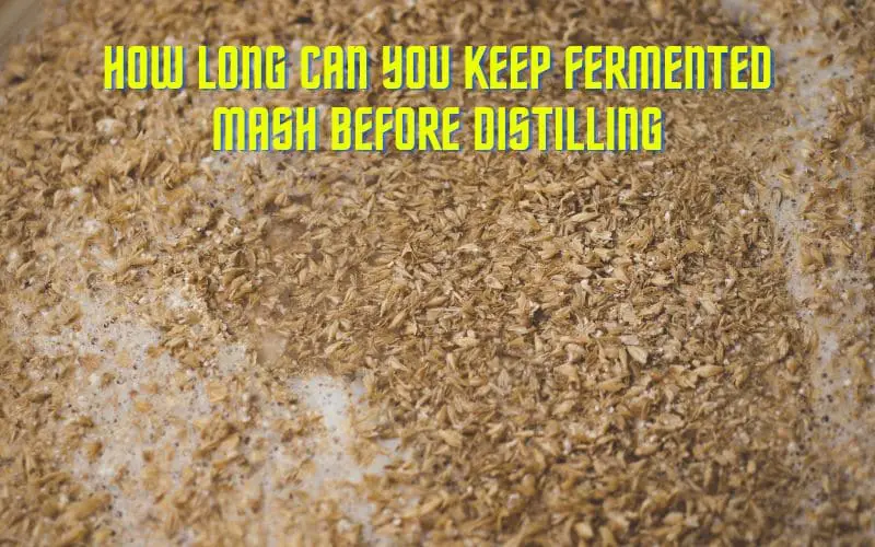 How Long Can You Keep Fermented Mash Before Distilling