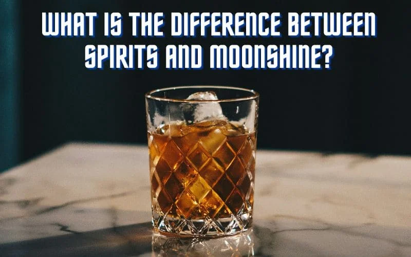 What Is The Difference Between Spirits and Moonshine? Facts! Good Ol