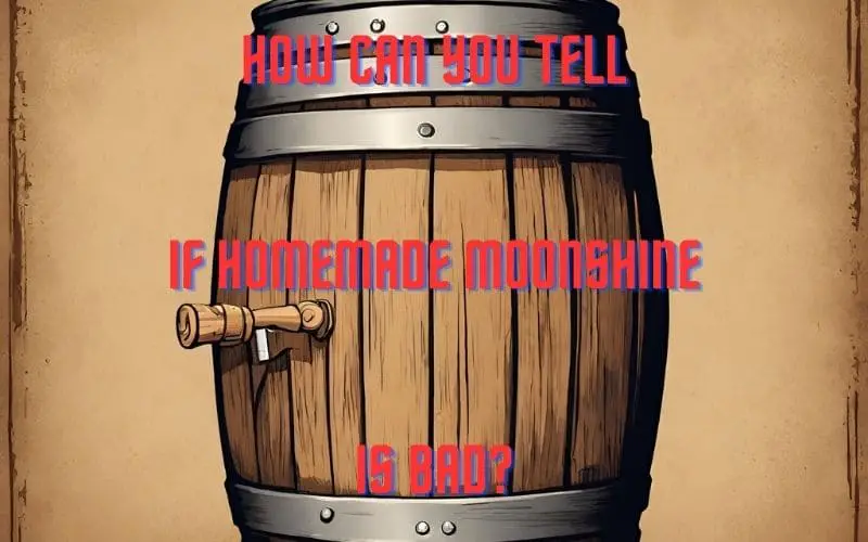 How can you tell if homemade moonshine is bad?